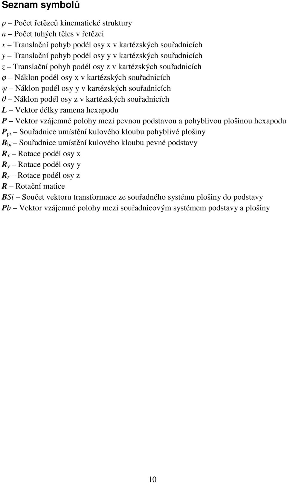 souřadnicích L Vektor délky ramena hexapodu P Vektor vzájemné polohy mezi pevnou podstavou a pohyblivou plošinou hexapodu P pi Souřadnice umístění kulového kloubu pohyblivé plošiny B bi Souřadnice