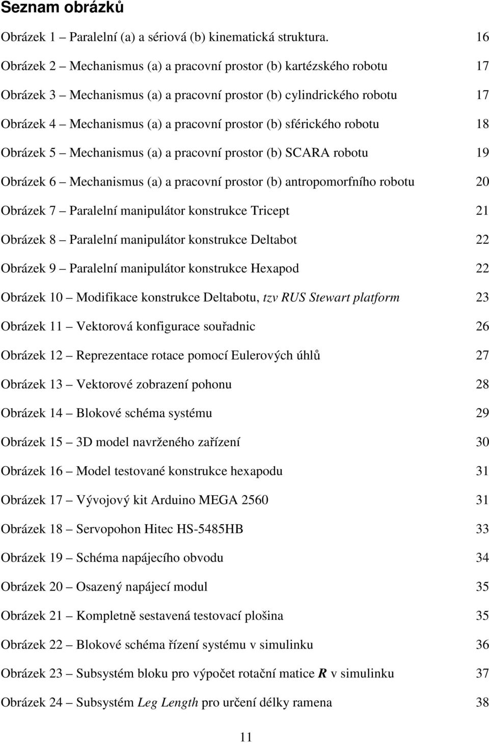 sférického robotu 18 Obrázek 5 Mechanismus (a) a pracovní prostor (b) SCARA robotu 19 Obrázek 6 Mechanismus (a) a pracovní prostor (b) antropomorfního robotu 20 Obrázek 7 Paralelní manipulátor