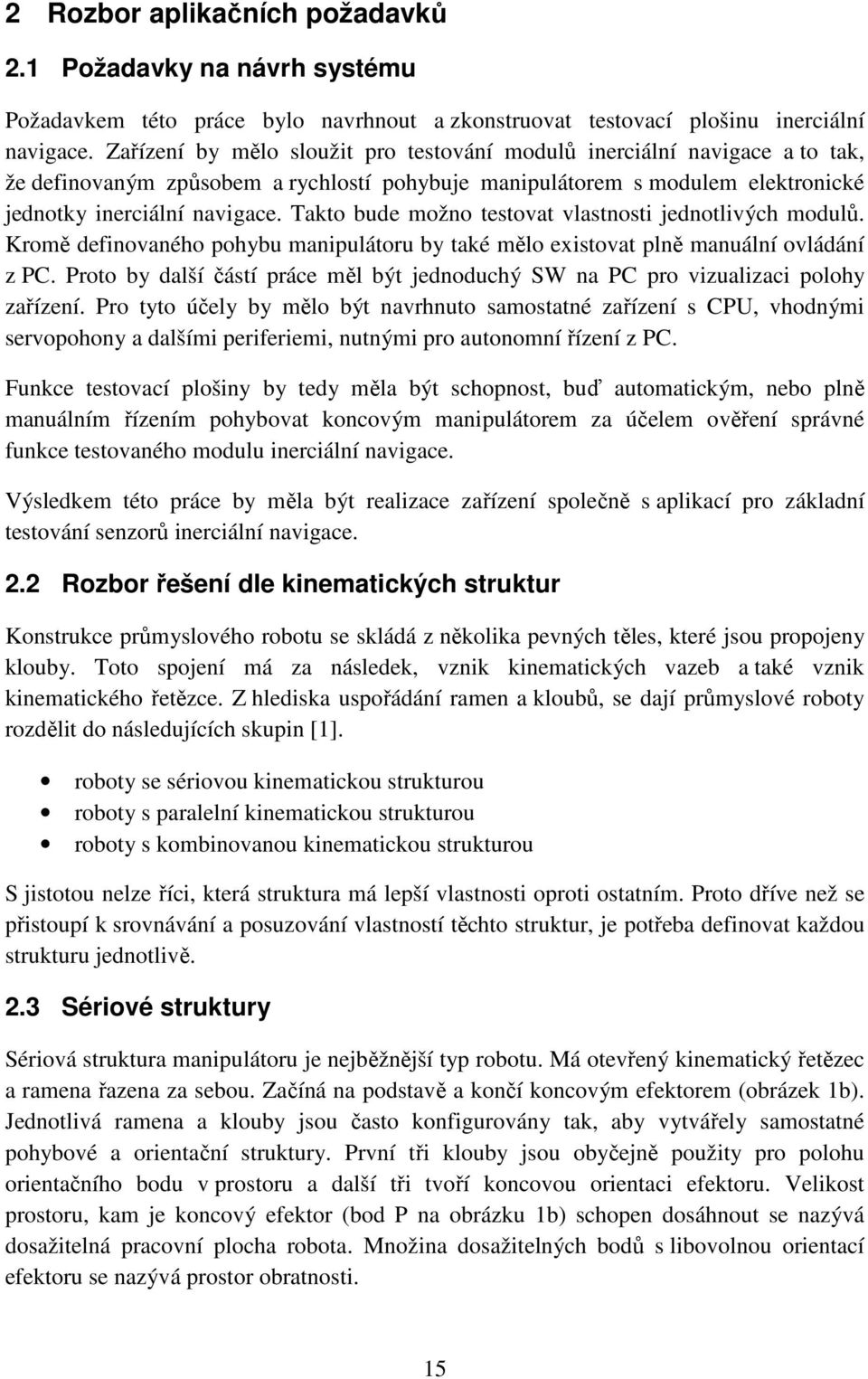 Takto bude možno testovat vlastnosti jednotlivých modulů. Kromě definovaného pohybu manipulátoru by také mělo existovat plně manuální ovládání z PC.