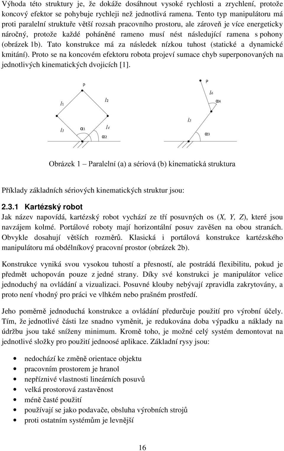 (obrázek 1b). Tato konstrukce má za následek nízkou tuhost (statické a dynamické kmitání).