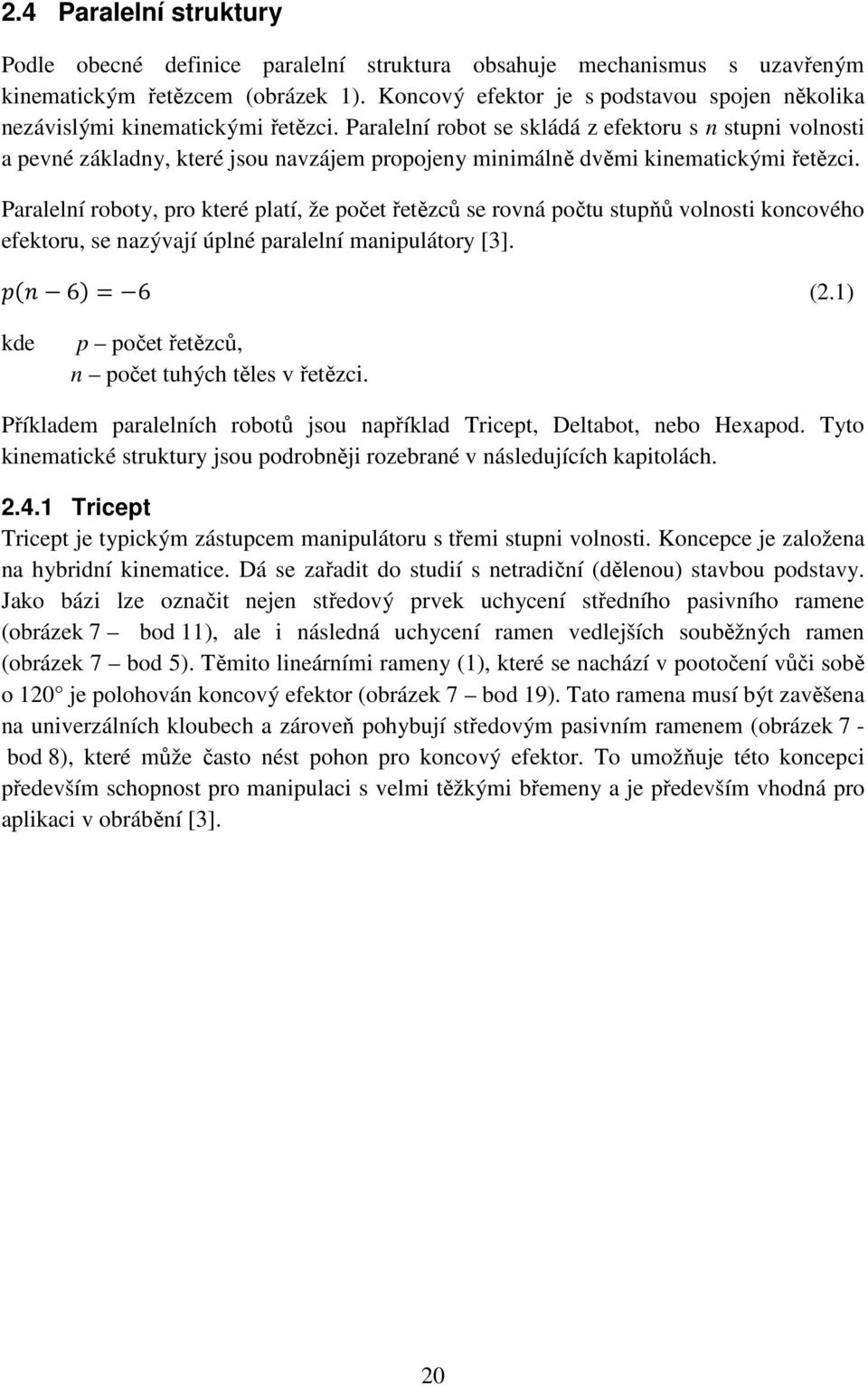 Paralelní robot se skládá z efektoru s n stupni volnosti a pevné základny, které jsou navzájem propojeny minimálně dvěmi kinematickými řetězci.