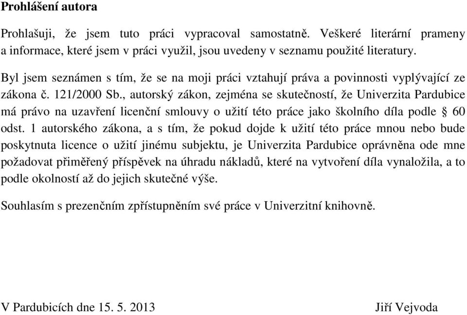 , autorský zákon, zejména se skutečností, že Univerzita Pardubice má právo na uzavření licenční smlouvy o užití této práce jako školního díla podle 60 odst.