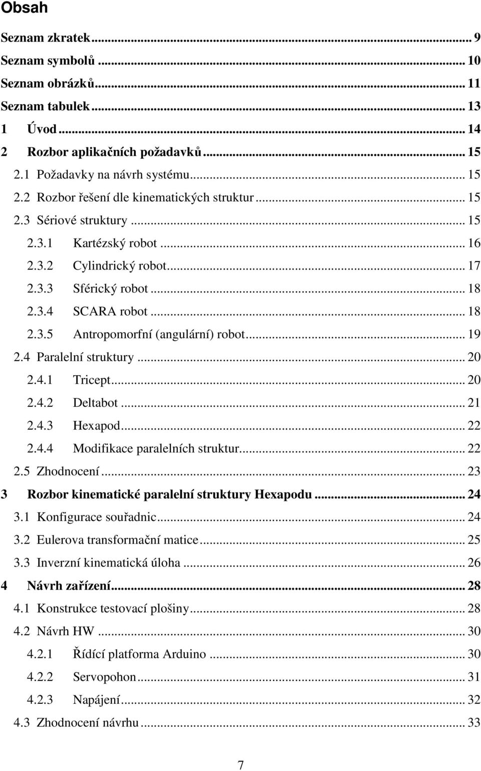 4 Paralelní struktury... 20 2.4.1 Tricept... 20 2.4.2 Deltabot... 21 2.4.3 Hexapod... 22 2.4.4 Modifikace paralelních struktur... 22 2.5 Zhodnocení.