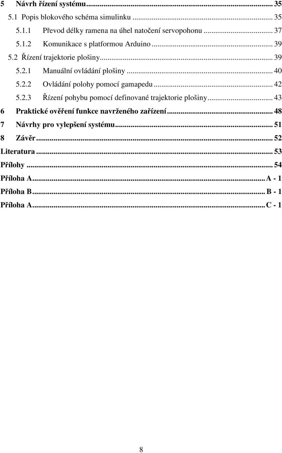 .. 43 6 Praktické ověření funkce navrženého zařízení... 48 7 Návrhy pro vylepšení systému... 51 8 Závěr... 52 Literatura... 53 Přílohy.