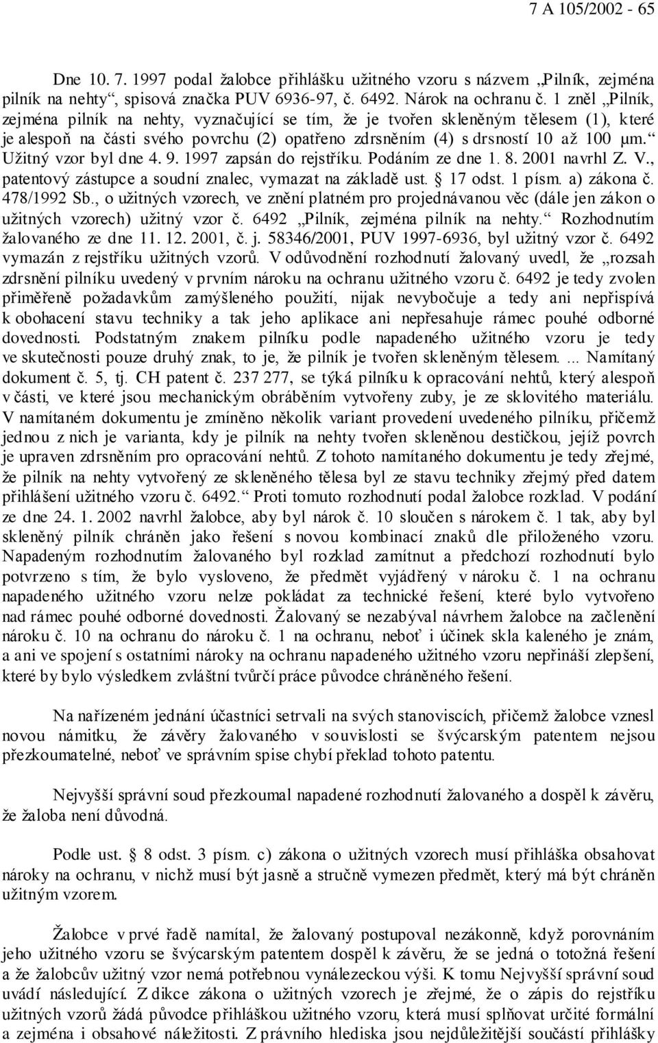 Užitný vzor byl dne 4. 9. 1997 zapsán do rejstříku. Podáním ze dne 1. 8. 2001 navrhl Z. V., patentový zástupce a soudní znalec, vymazat na základě ust. 17 odst. 1 písm. a) zákona č. 478/1992 Sb.