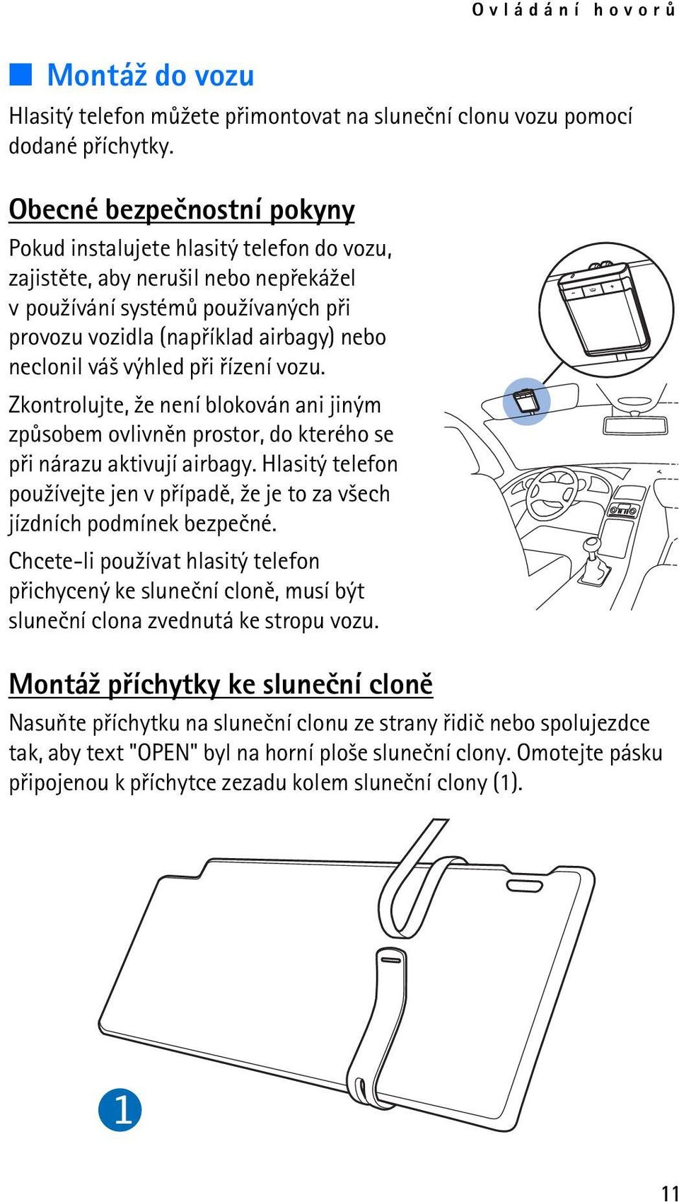 výhled pøi øízení vozu. Zkontrolujte, ¾e není blokován ani jiným zpùsobem ovlivnìn prostor, do kterého se pøi nárazu aktivují airbagy.