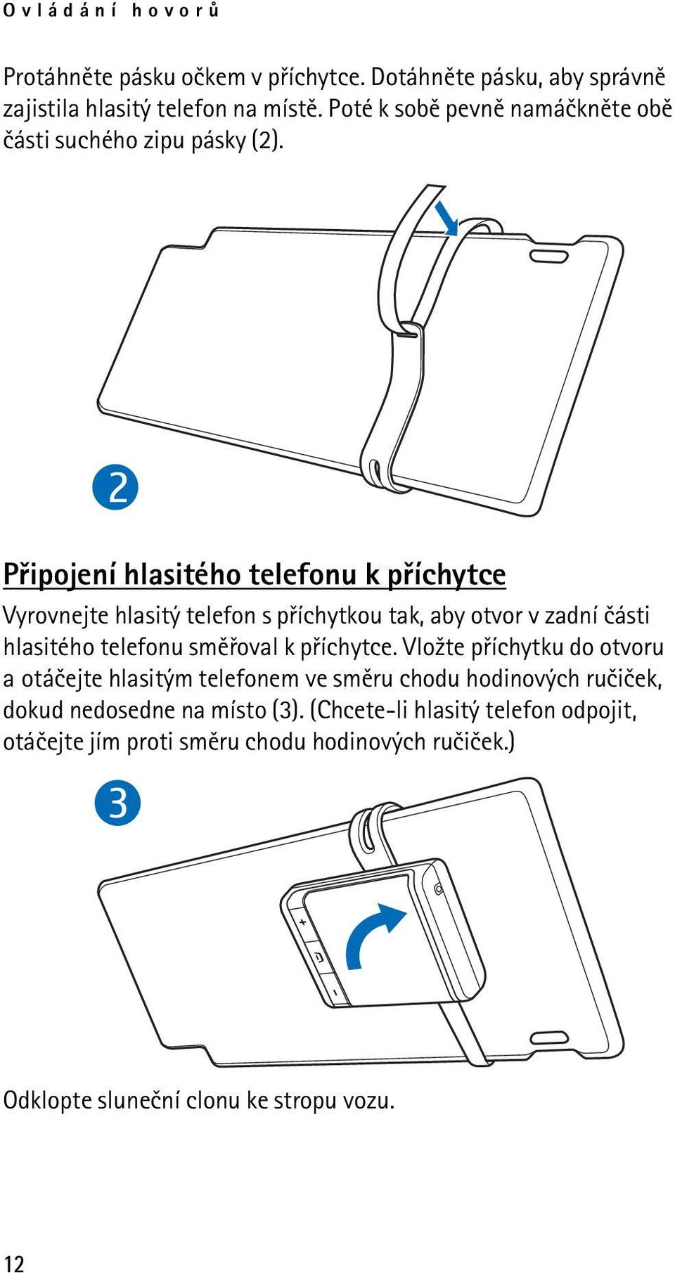 2 Pøipojení hlasitého telefonu k pøíchytce Vyrovnejte hlasitý telefon s pøíchytkou tak, aby otvor v zadní èásti hlasitého telefonu smìøoval k