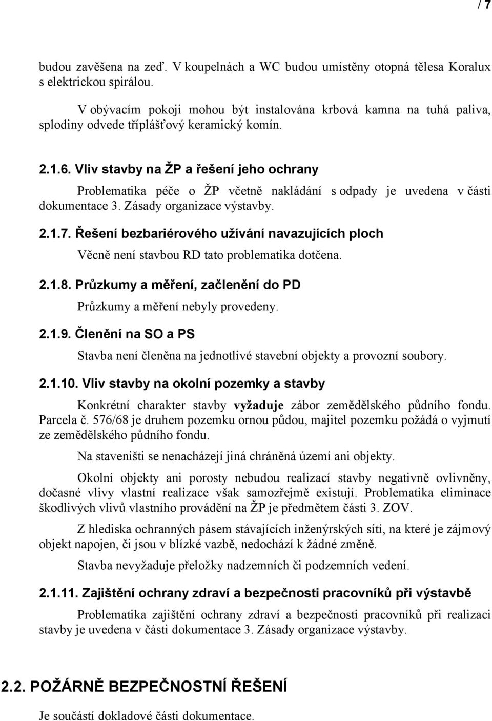 Vliv stavby na ŽP a řešení jeho ochrany Problematika péče o ŽP včetně nakládání s odpady je uvedena včásti dokumentace 3. Zásady organizace výstavby. 2.1.7.