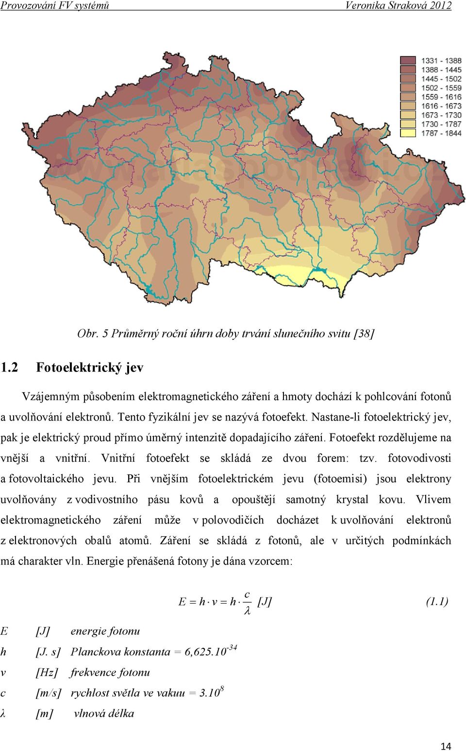 Vnitřní fotoefekt se skládá ze dvou forem: tzv. fotovodivosti a fotovoltaického jevu.