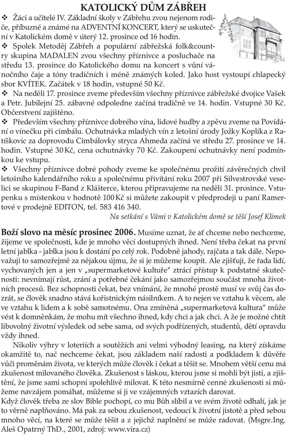 prosince do Katolického domu na koncert s vůní vánočního čaje a tóny tradičních i méně známých koled. Jako host vystoupí chlapecký sbor KVÍTEK. Začátek v 18 hodin, vstupné 50 Kč. Na neděli 17.