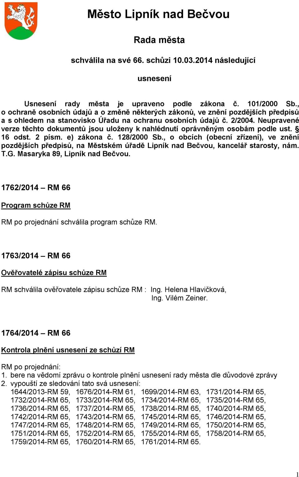 Neupravené verze těchto dokumentů jsou uloženy k nahlédnutí oprávněným osobám podle ust. 16 odst. 2 písm. e) zákona č. 128/2000 Sb.