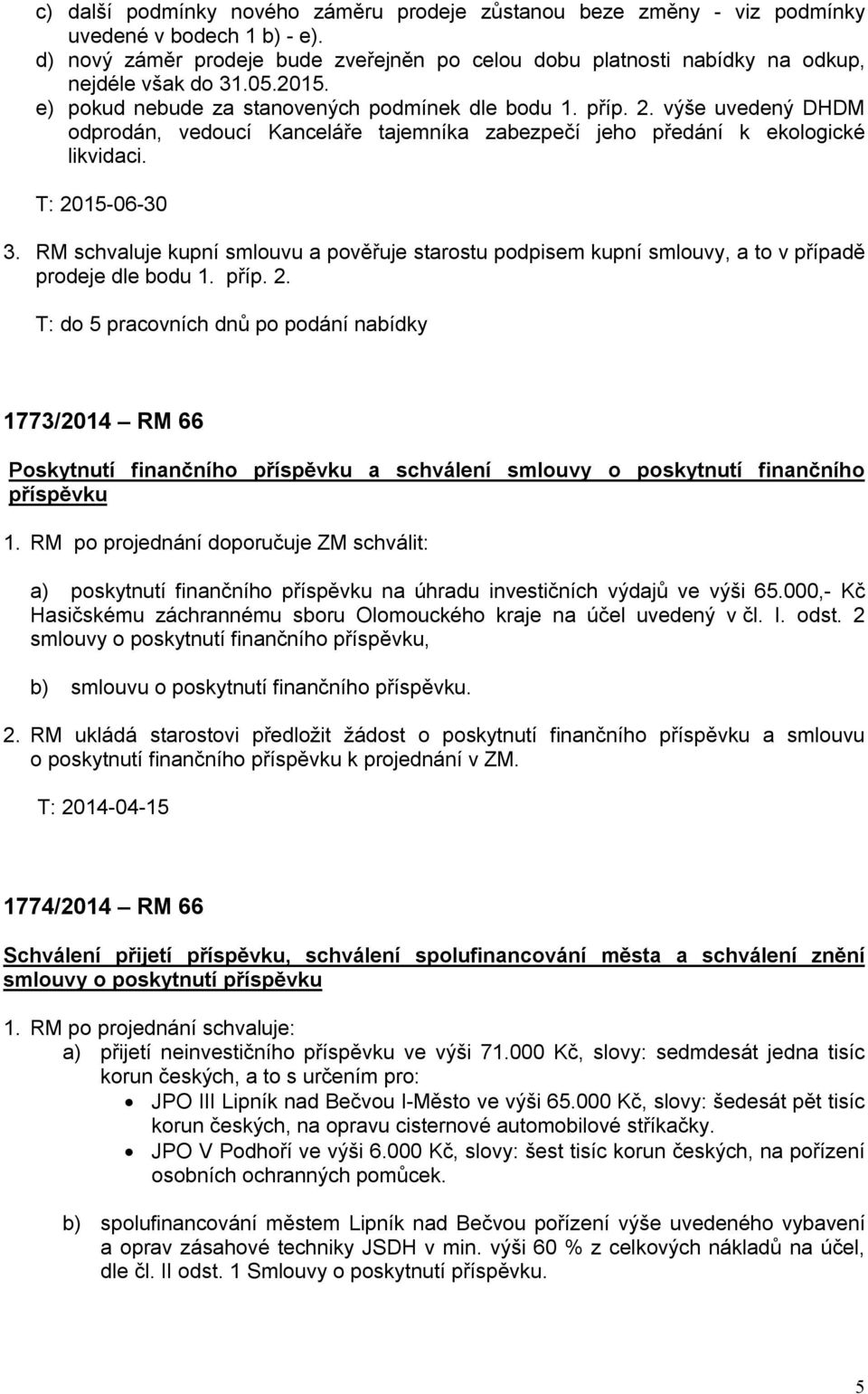 výše uvedený DHDM odprodán, vedoucí Kanceláře tajemníka zabezpečí jeho předání k ekologické likvidaci. T: 2015-06-30 3.