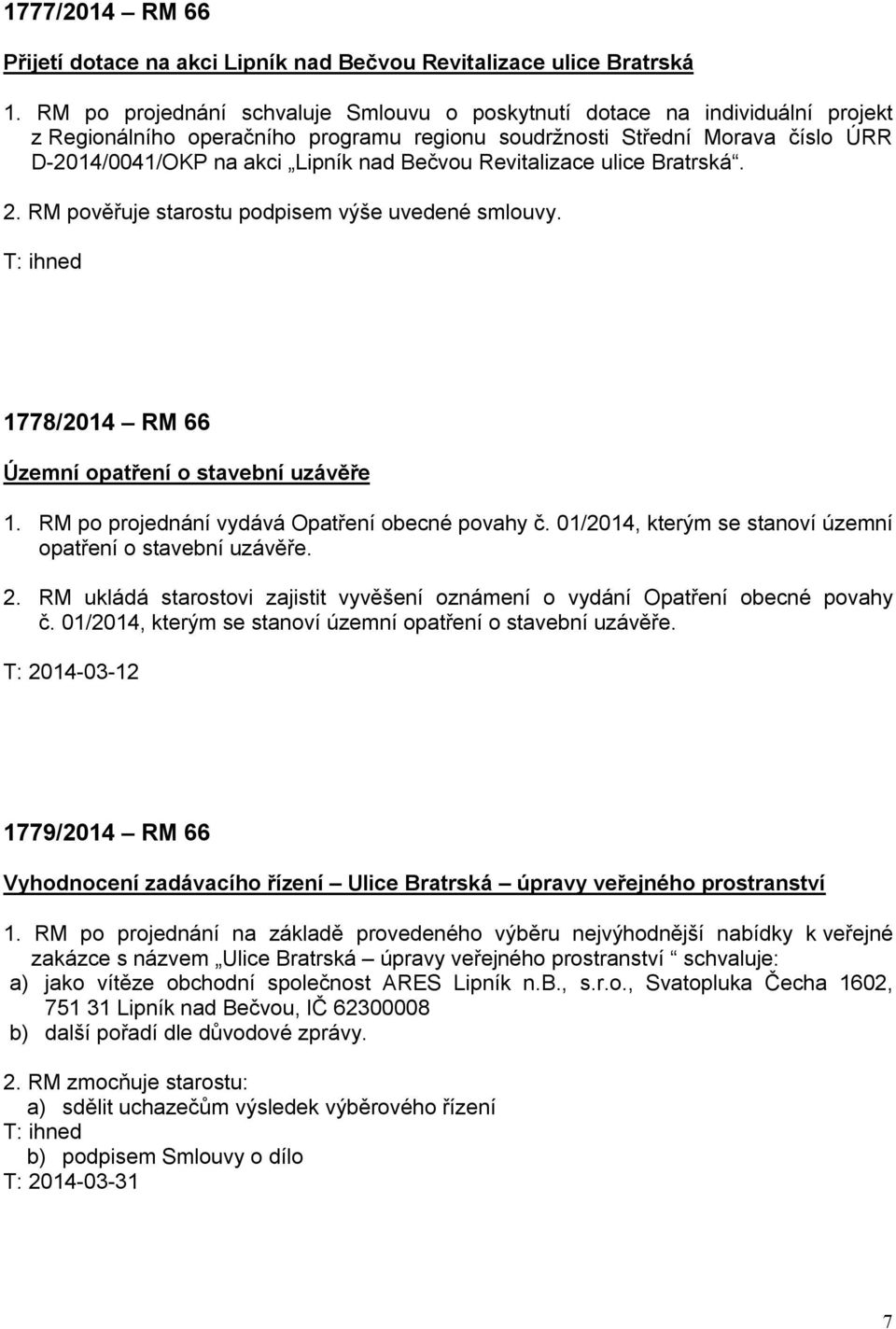 Bečvou Revitalizace ulice Bratrská. 2. RM pověřuje starostu podpisem výše uvedené smlouvy. T: ihned 1778/2014 RM 66 Územní opatření o stavební uzávěře 1.