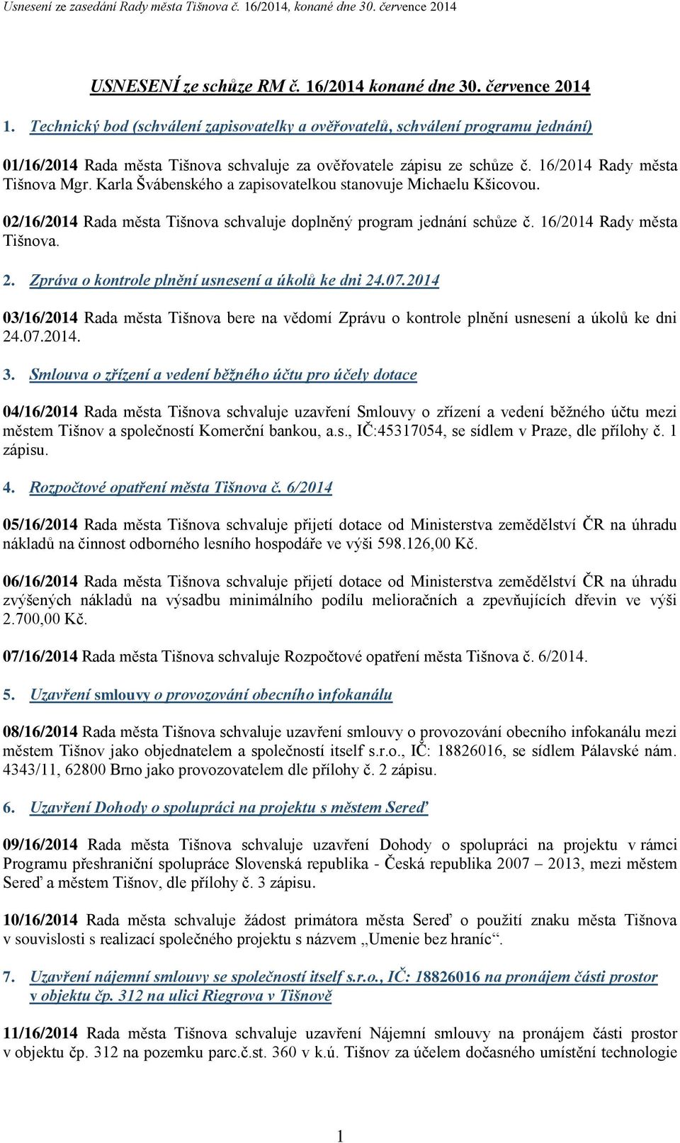 Karla Švábenského a zapisovatelkou stanovuje Michaelu Kšicovou. 02/16/2014 Rada města Tišnova schvaluje doplněný program jednání schůze č. 16/2014 Rady města Tišnova. 2.