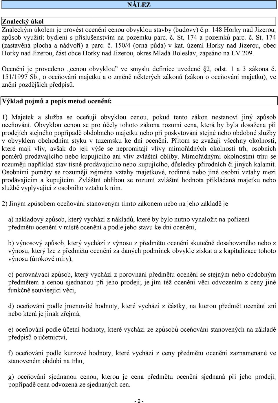 Ocenění je provedeno cenou obvyklou ve smyslu definice uvedené 2, odst. 1 a 3 zákona č. 151/1997 Sb.