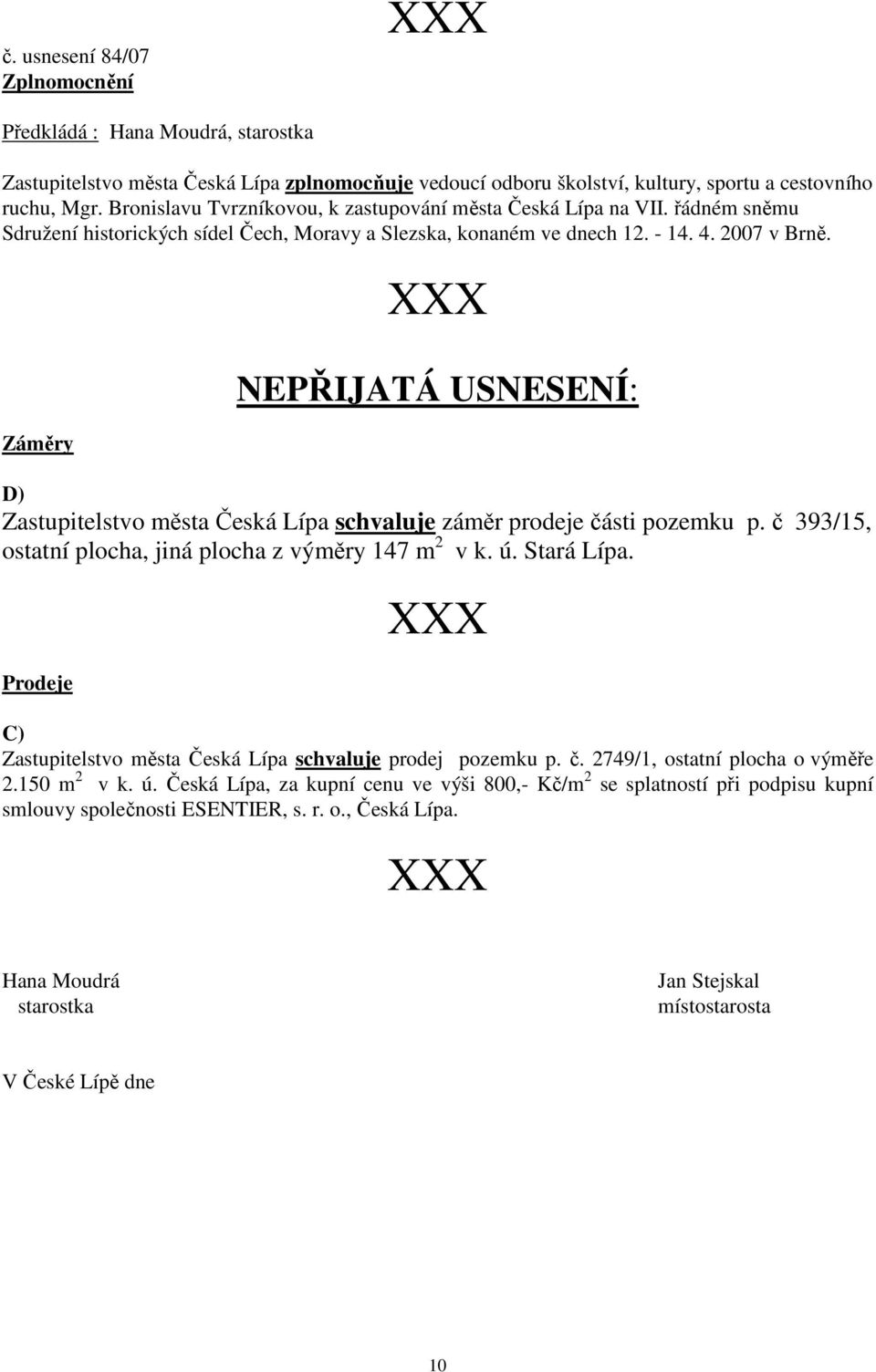 Záměry D) NEPŘIJATÁ USNESENÍ: Zastupitelstvo města Česká Lípa schvaluje záměr prodeje části pozemku p. č 393/15, ostatní plocha, jiná plocha z výměry 147 m 2 v k. ú. Stará Lípa.