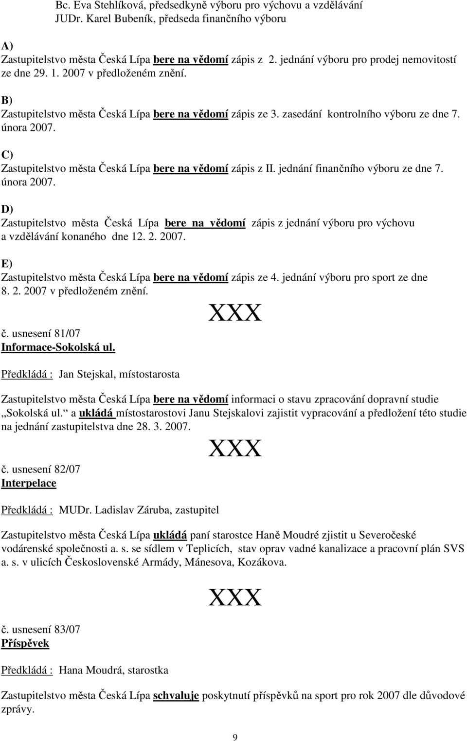 C) Zastupitelstvo města Česká Lípa bere na vědomí zápis z II. jednání finančního výboru ze dne 7. února 2007.