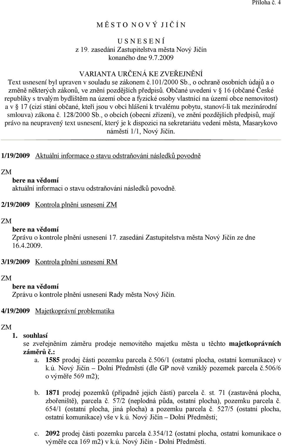 Občané uvedení v 16 (občané České republiky s trvalým bydlištěm na území obce a fyzické osoby vlastnící na území obce nemovitost) a v 17 (cizí stání občané, kteří jsou v obci hlášeni k trvalému