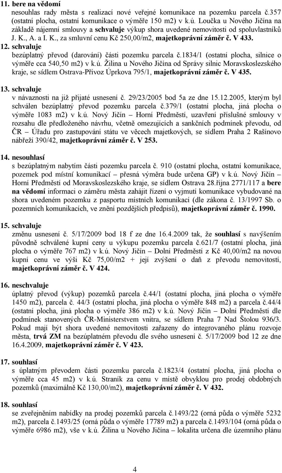 bezúplatný převod (darování) části pozemku parcela č.1834/1 (ostatní plocha, silnice o výměře cca 540,50 m2) v k.ú. Žilina u Nového Jičína od Správy silnic Moravskoslezského kraje, se sídlem Ostrava-Přívoz Úprkova 795/1, majetkoprávní záměr č.