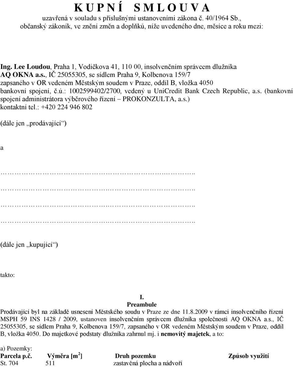 ú.: 1002599402/2700, vedený u UniCredit Bank Czech Republic, a.s. (bankovní spojení administrátora výběrového řízení PROKONZULTA, a.s.) kontaktní tel.: +420 224 946 802 (dále jen prodávající ) a.