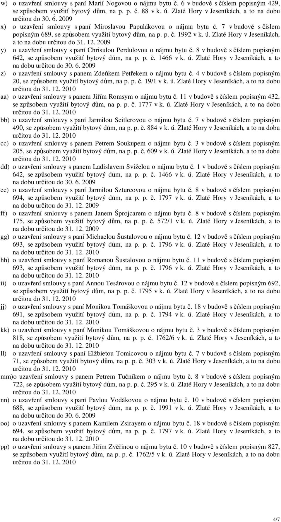 Zlaté Hory v Jeseníkách, a to na dobu y) o uzavření smlouvy s paní Chrisulou Perdulovou o nájmu bytu č. 8 v budově s číslem popisným 642, se způsobem využití bytový dům, na p. p. č. 1466 v k. ú.