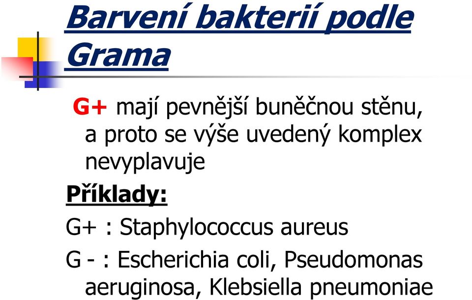 nevyplavuje Příklady: G+ : Staphylococcus aureus G -