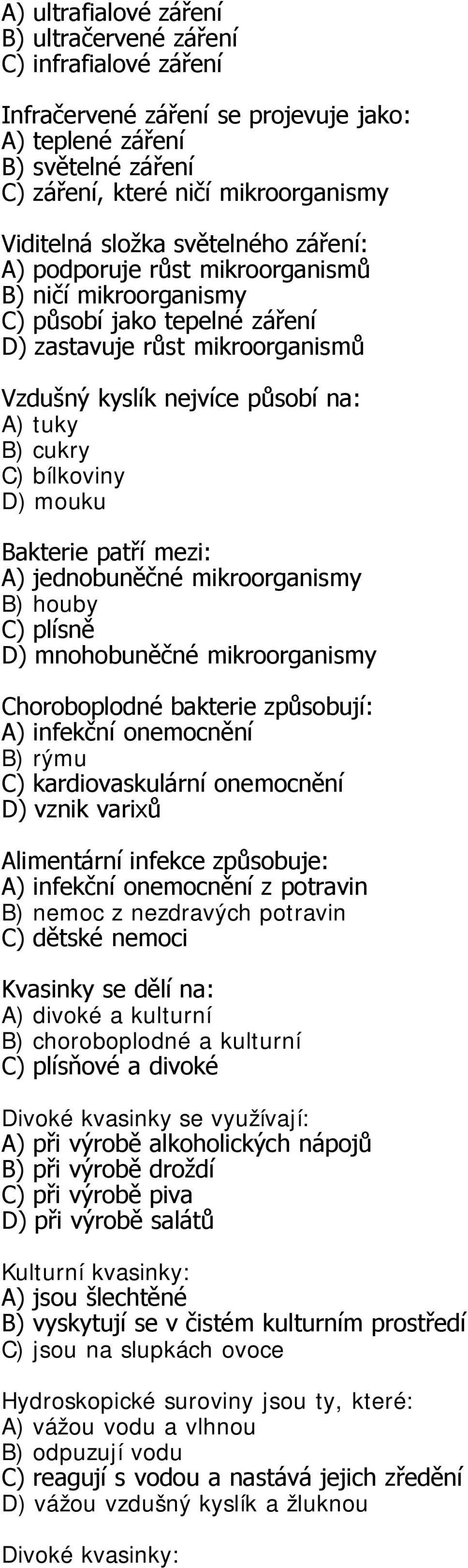 jednobuněčné mikroorganismy B) houby C) plísně D) mnohobuněčné mikroorganismy Choroboplodné bakterie způsobují: A) infekční onemocnění B) rýmu C) kardiovaskulární onemocnění D) vznik varixů