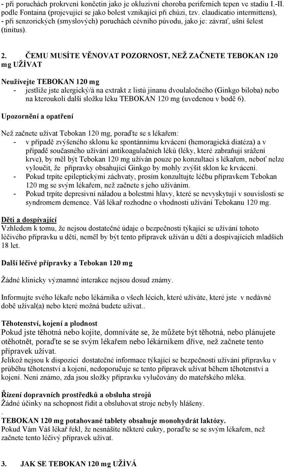 ČEMU MUSÍTE VĚNOVAT POZORNOST, NEŽ ZAČNETE TEBOKAN 120 mg UŽÍVAT Neužívejte TEBOKAN 120 mg - jestliže jste alergický/á na extrakt z listů jinanu dvoulaločného (Ginkgo biloba) nebo na kteroukoli další