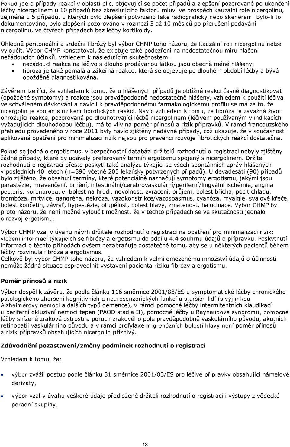 Bylo-li to dokumentováno, bylo zlepšení pozorováno v rozmezí 3 až 10 měsíců po přerušení podávání nicergolinu, ve čtyřech případech bez léčby kortikoidy.