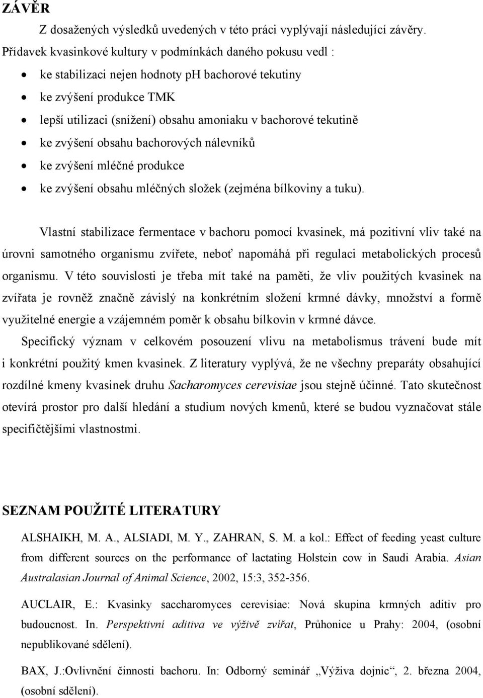 ke zvýšení obsahu bachorových nálevníků ke zvýšení mléčné produkce ke zvýšení obsahu mléčných složek (zejména bílkoviny a tuku).