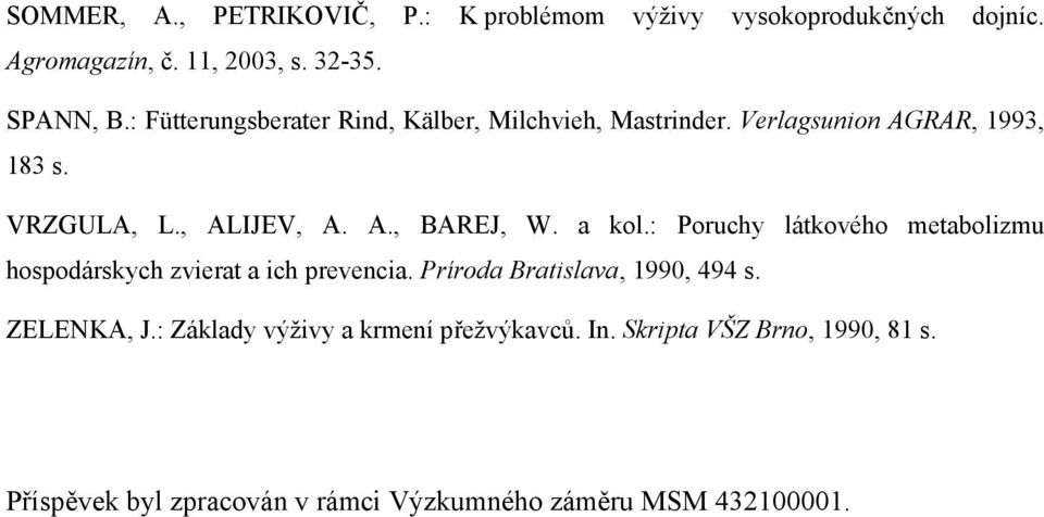 a kol.: Poruchy látkového metabolizmu hospodárskych zvierat a ich prevencia. Príroda Bratislava, 1990, 494 s. ZELENKA, J.