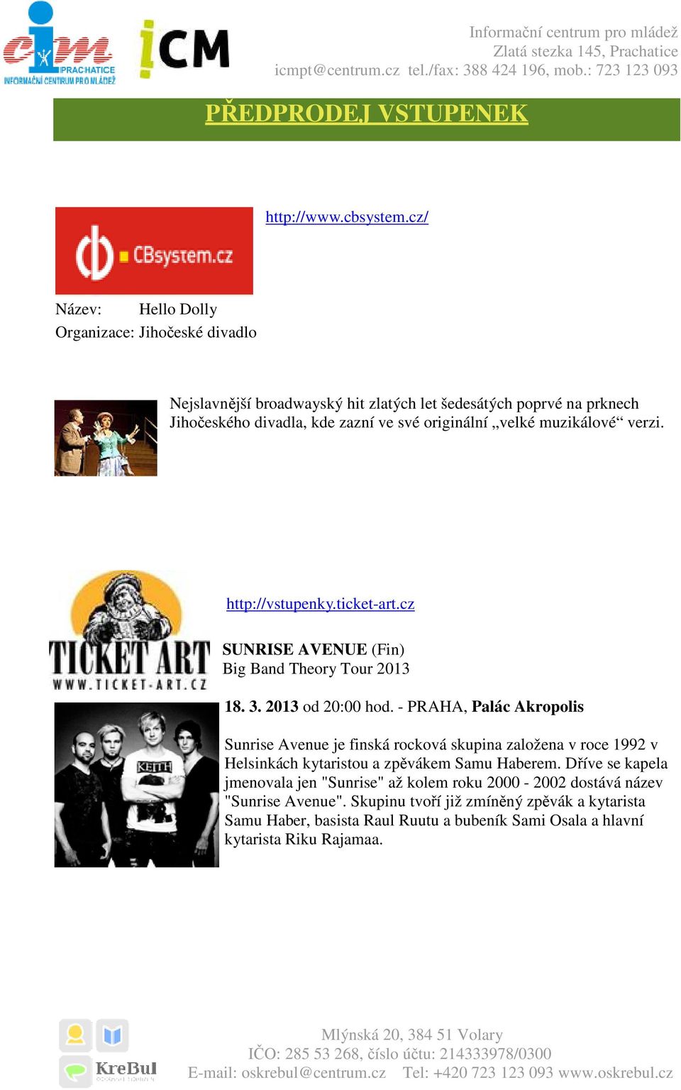 velké muzikálové verzi. http://vstupenky.ticket-art.cz SUNRISE AVENUE (Fin) Big Band Theory Tour 2013 18. 3. 2013 od 20:00 hod.