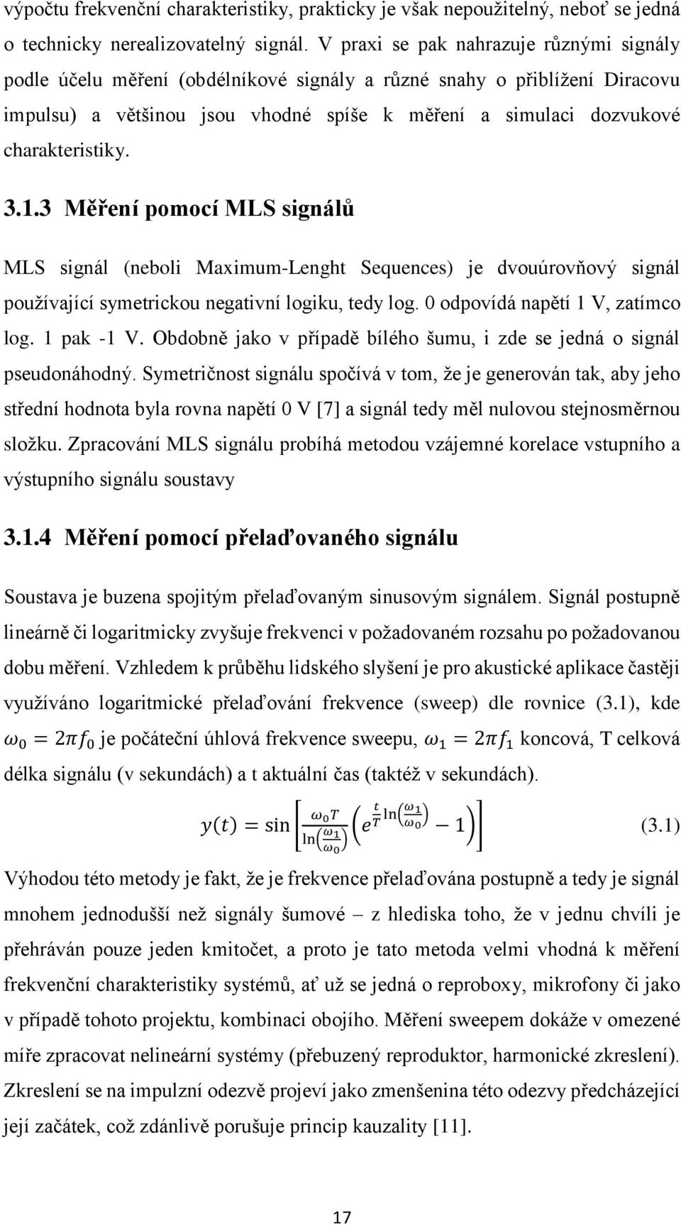 charakteristiky. 3.1.3 Měření pomocí MLS signálů MLS signál (neboli Maximum-Lenght Sequences) je dvouúrovňový signál používající symetrickou negativní logiku, tedy log.