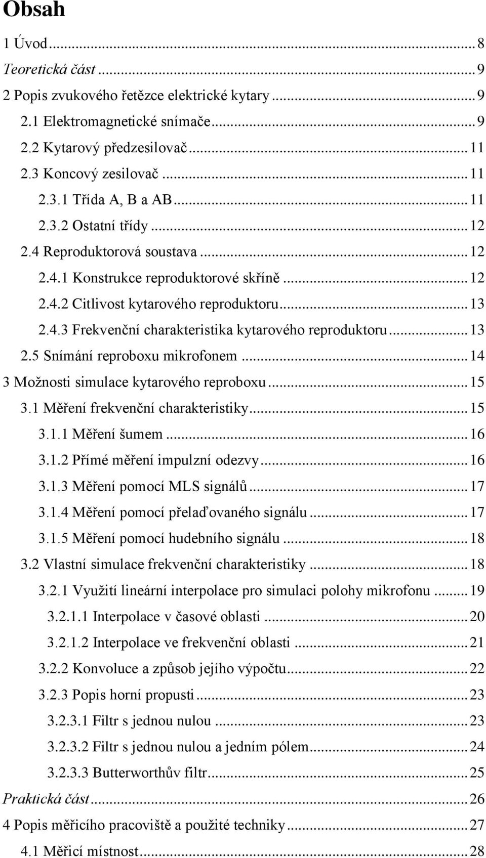 .. 13 2.5 Snímání reproboxu mikrofonem... 14 3 Možnosti simulace kytarového reproboxu... 15 3.1 Měření frekvenční charakteristiky... 15 3.1.1 Měření šumem... 16 3.1.2 Přímé měření impulzní odezvy.