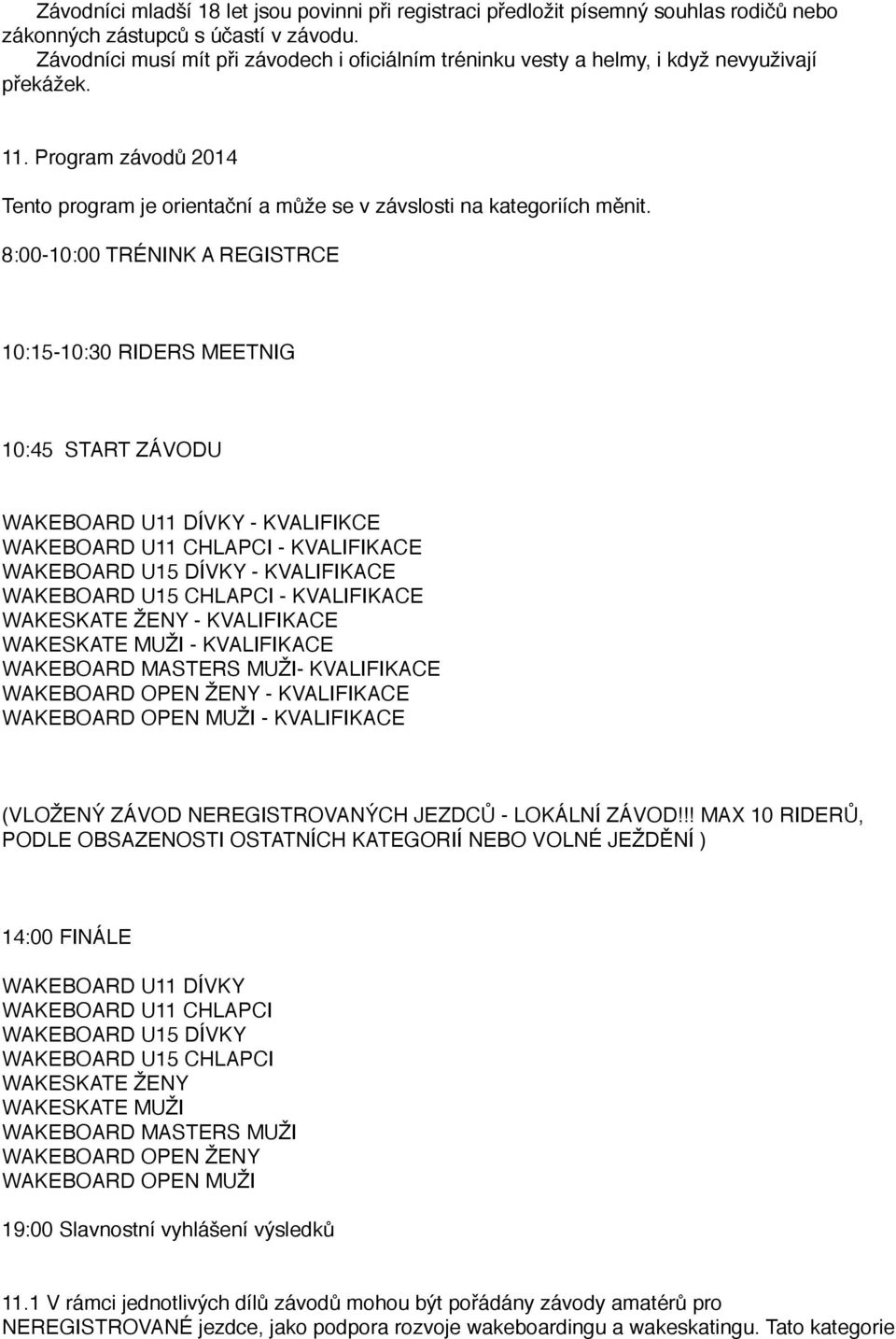 8:00-10:00 TRÉNINK A REGISTRCE 10:15-10:30 RIDERS MEETNIG 10:45 START ZÁVODU WAKEBOARD U11 DÍVKY - KVALIFIKCE WAKEBOARD U11 CHLAPCI - KVALIFIKACE WAKEBOARD U15 DÍVKY - KVALIFIKACE WAKEBOARD U15