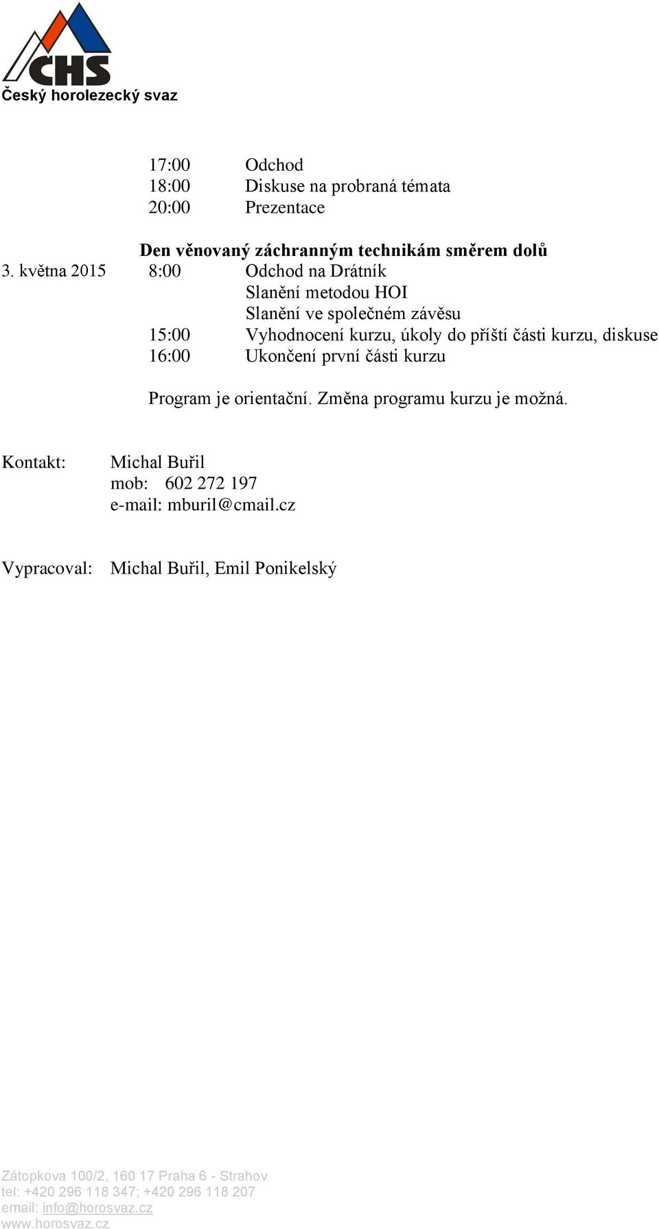 úkoly do příští části kurzu, diskuse 16:00 Ukončení první části kurzu Program je orientační.