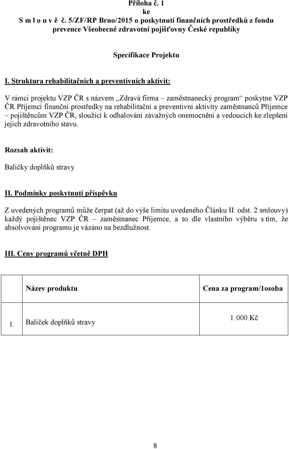 aktivity zaměstnanců Příjemce pojištěncům VZP ČR, sloužící k odhalování závažných onemocnění a vedoucích ke zlepšení jejich zdravotního stavu. Rozsah aktivit: Balíčky doplňků stravy II.