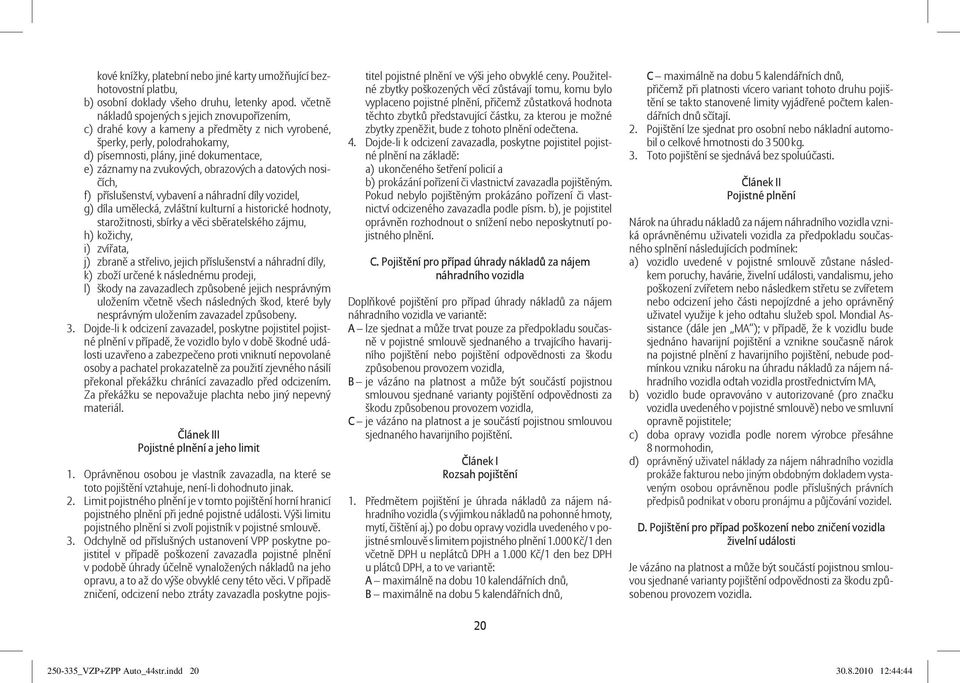 obrazových a datových nosičích, f) příslušenství, vybavení a náhradní díly vozidel, g) díla umělecká, zvláštní kulturní a historické hodnoty, starožitnosti, sbírky a věci sběratelského zájmu, h)