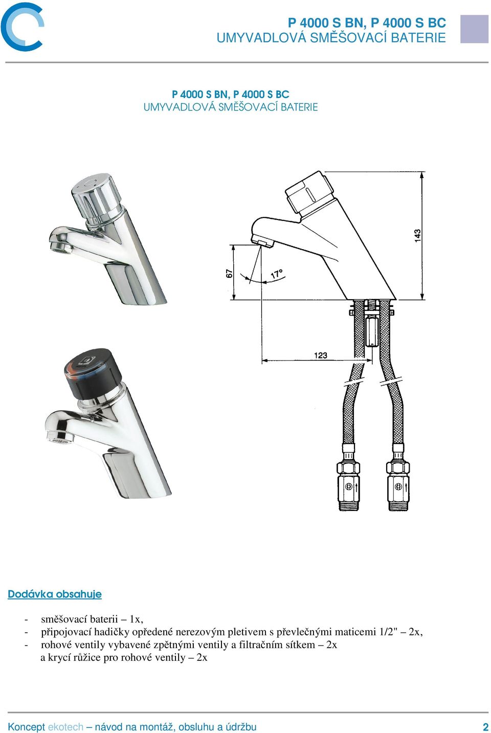 převlečnými maticemi 1/2" 2x, - rohové ventily vybavené