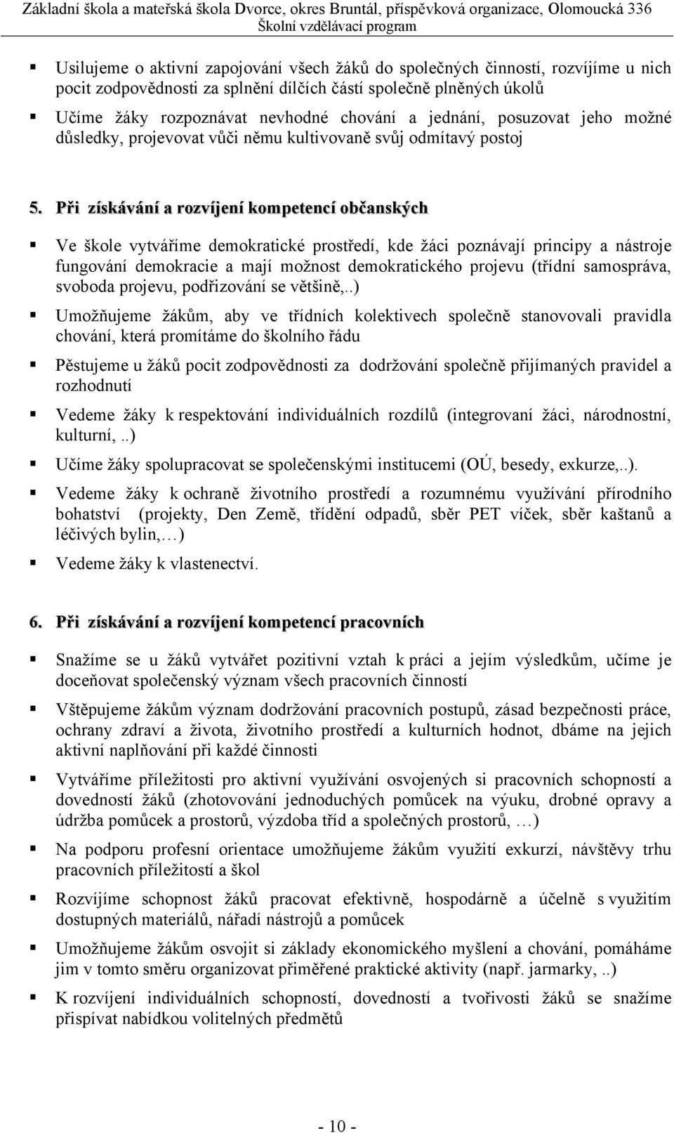 Při získávání a rozvíjení kompetencí občanských Ve škole vytváříme demokratické prostředí, kde žáci poznávají principy a nástroje fungování demokracie a mají možnost demokratického projevu (třídní