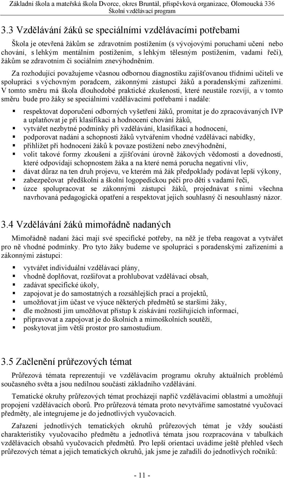 Za rozhodující považujeme včasnou odbornou diagnostiku zajišťovanou třídními učiteli ve spolupráci s výchovným poradcem, zákonnými zástupci žáků a poradenskými zařízeními.