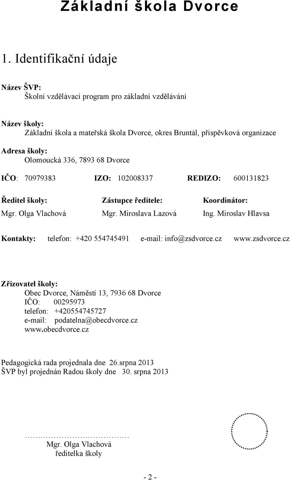 68 Dvorce IČO: 70979383 IZO: 102008337 REDIZO: 600131823 Ředitel školy: Zástupce ředitele: Koordinátor: Mgr. Olga Vlachová Mgr. Miroslava Lazová Ing.