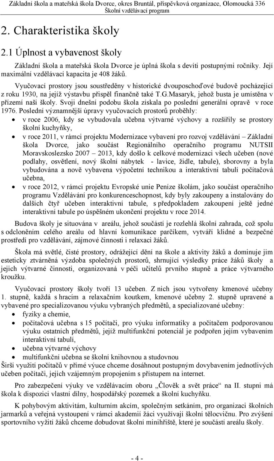 Svoji dnešní podobu škola získala po poslední generální opravě v roce 1976.