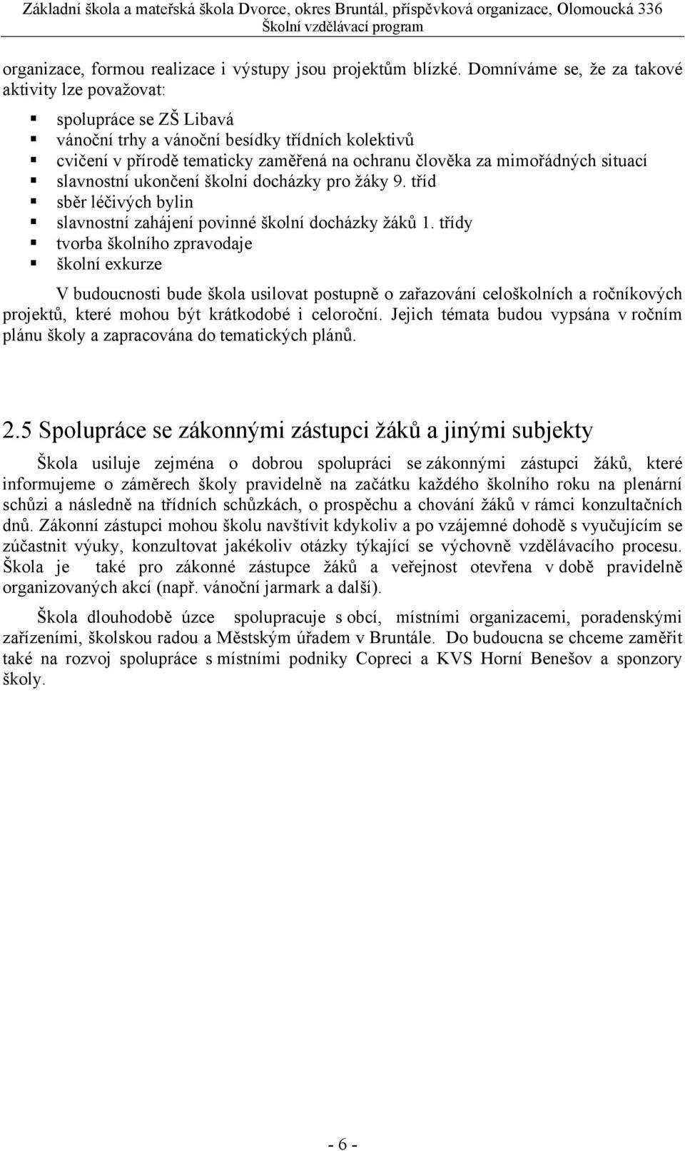 situací slavnostní ukončení školní docházky pro žáky 9. tříd sběr léčivých bylin slavnostní zahájení povinné školní docházky žáků 1.