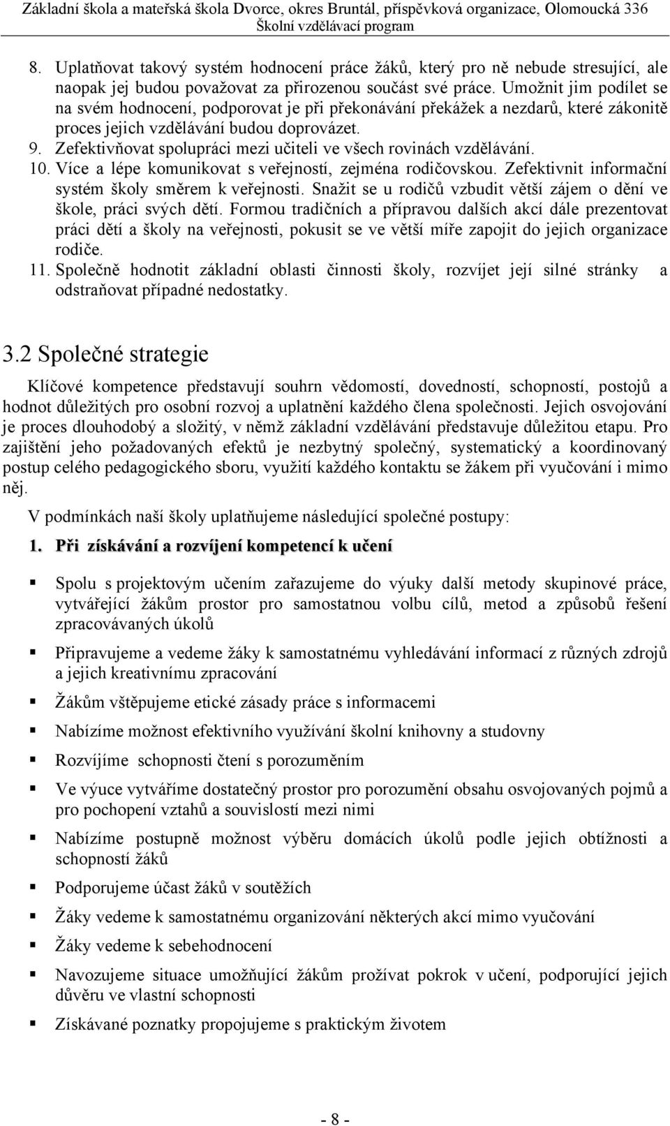 Zefektivňovat spolupráci mezi učiteli ve všech rovinách vzdělávání. 10. Více a lépe komunikovat s veřejností, zejména rodičovskou. Zefektivnit informační systém školy směrem k veřejnosti.