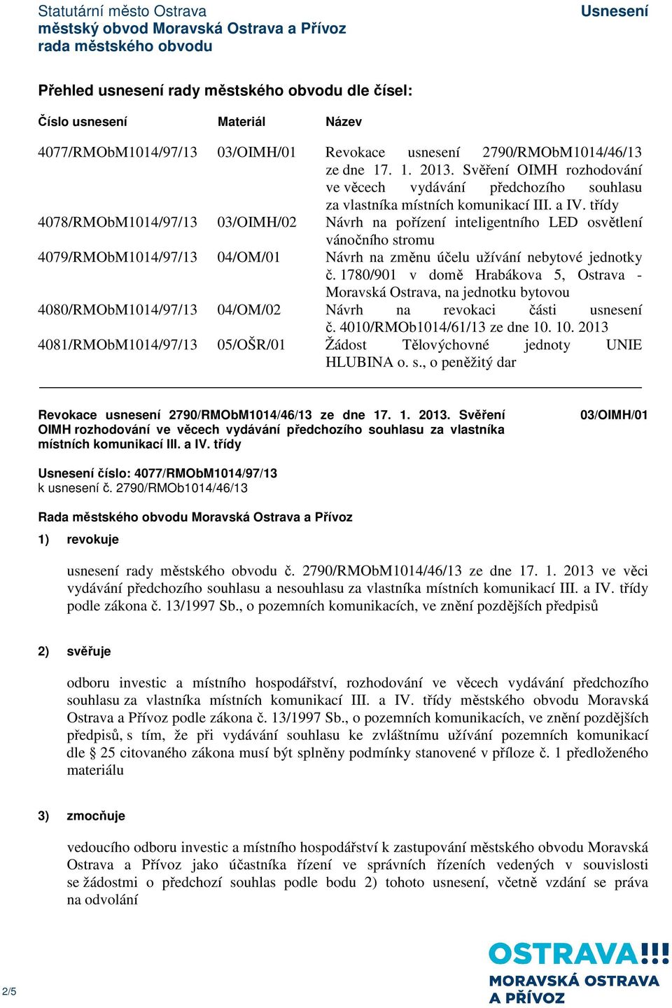 třídy 4078/RMObM1014/97/13 03/OIMH/02 Návrh na pořízení inteligentního LED osvětlení vánočního stromu 4079/RMObM1014/97/13 04/OM/01 Návrh na změnu účelu užívání nebytové jednotky č.