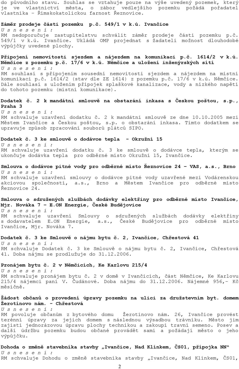 Připojení nemovitosti sjezdem a nájezdem na komunikaci p.č. 1614/2 v k.ú. Němčice z pozemku p.č. 17/6 v k.ú. Němčice a uložení inženýrských sítí RM souhlasí s připojením sousední nemovitosti sjezdem a nájezdem na místní komunikaci p.