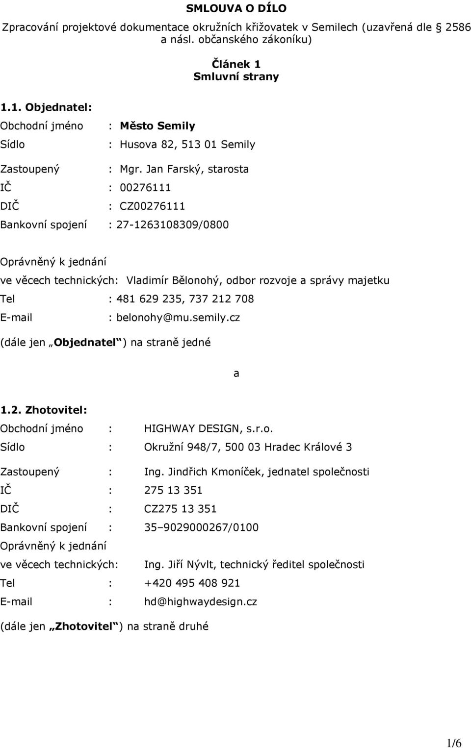 Jan Farský, starosta IČ : 00276111 DIČ : CZ00276111 Bankovní spojení : 27-1263108309/0800 Oprávněný k jednání ve věcech technických: Vladimír Bělonohý, odbor rozvoje a správy majetku Tel : 481 629
