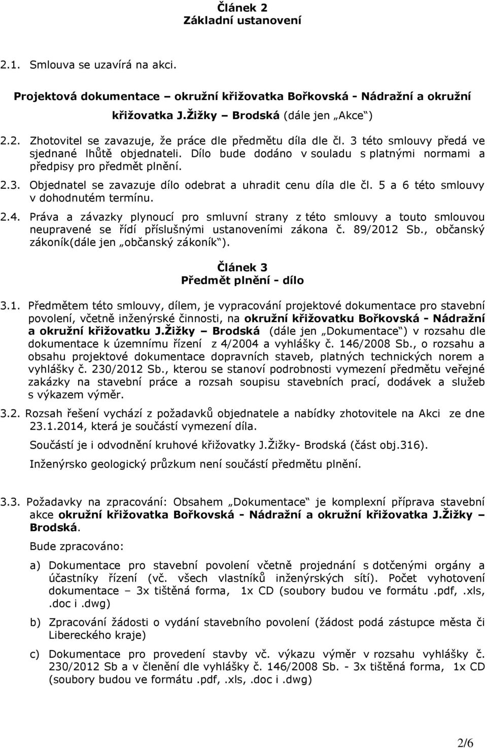 5 a 6 této smlouvy v dohodnutém termínu. 2.4. Práva a závazky plynoucí pro smluvní strany z této smlouvy a touto smlouvou neupravené se řídí příslušnými ustanoveními zákona č. 89/2012 Sb.