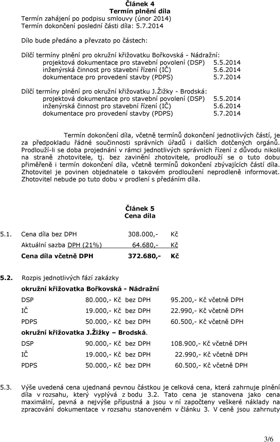 5.2014 inženýrská činnost pro stavební řízení (IČ) 5.6.2014 dokumentace pro provedení stavby (PDPS) 5.7.2014 Dílčí termíny plnění pro okružní křižovatku J.